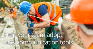 Help you team adopt new communication tools