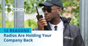 Security worker using a radio, with the title “12 reasons radios are holding your company back”