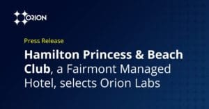 Hamilton Princess & Beach Club selects Orion Labs