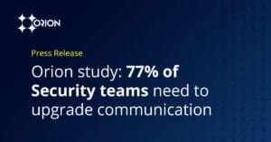 Orion Study: 77% of Security Teams Need to Upgrade Their Communication Solutions