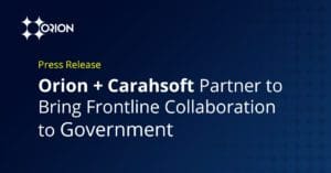 Orion and Carahsoft Partner to Bring Frontline Collaboration to Government - Orion Press Release