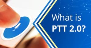 What is PTT 2.0?